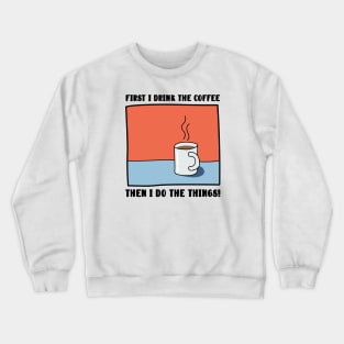 First I Drink The Coffee, Then I do the things! Crewneck Sweatshirt